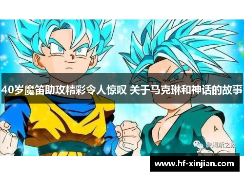 40岁魔笛助攻精彩令人惊叹 关于马克琳和神话的故事